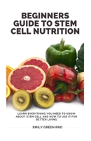 Beginners Guide to Stem Cell Nutrition: Learn everything you need to know about stem cell and how to use it for better living B084DGPMXB Book Cover