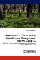 Assessment of Community-Based Forest Management (CBFM) in Bolivia: CBFM as a Determinant for Development of Indigenous People in Northern La Paz 3844307389 Book Cover