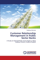 Customer Relationship Management in Public Sector Banks: A Study on Selected Public Sector Banks in West Godavari District, Andhra Pradesh 3659463418 Book Cover
