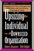 Upsizing the Individual in the Downsized Organization: Managing in the Wake of Reenineering, Globalization, and Overwhelming Technological Change 0201489406 Book Cover