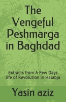 The Vengeful Peshmarga in Baghdad: Extracts from A Few Days life of Revolution in Halabja B08L836SY9 Book Cover