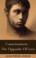 Consciousness: The Opposite Of Love B0C6BQX37N Book Cover