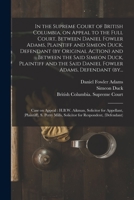 In the Supreme Court of British Columbia, on Appeal to the Full Court, Between Daniel Fowler Adams, Plaintiff and Simeon Duck, Defendant (by Original 1013761022 Book Cover