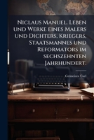 Niclaus Manuel: Leben Und Werke Eines Malers Und Dichters, Kriegers, Staatsmannes Und Reformators, Im Sechszehnten Jahrhundert 1149125292 Book Cover
