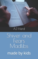 Shiver and Fears Madlibs: made by kids B0BQR3X3F9 Book Cover