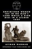 Unfinished Women Cry in No Man's Land While a Bird Dies in a Gilded Cage 0881454893 Book Cover