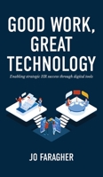 Good Work, Great Technology: Enabling Strategic HR Success Through Digital Tools 1915229499 Book Cover