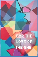 For The Love of The She: A book dedicated to the Divine Feminine B0BJBYY1CL Book Cover