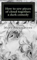 How to sew pieces of cloud together: A dark comedy 1517313805 Book Cover