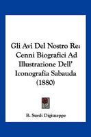 Gli Avi Del Nostro Re: Cenni Biografici Ad Illustrazione Dell' Iconografia Sabauda (1880) 1145179835 Book Cover