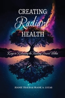 Creating Radiant Health: Keys to Releasing the Healing Power Within 1961507676 Book Cover