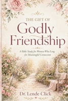 The Gift of Godly Friendship: A Bible Study for Women Who Long for Meaningful Connection B0GYL7R6S5 Book Cover