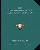 The First Affirmation Of A Rosicrucian Or Mason 1425312233 Book Cover