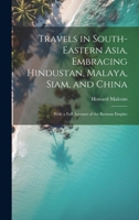 Travels in South-Eastern Asia, Embracing Hindustan, Malaya, Siam, and China: With a Full Account of the Burman Empire 1021630233 Book Cover