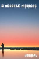 A Miracle Morning Journal: Use this journal to document the amazing journey that is life. 1081367555 Book Cover