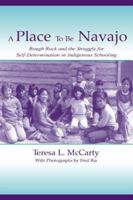 A Place to Be Navajo: Rough Rock and the Struggle for Self-Determination in Indigenous Schooling (Volume in Lea's Sociocultural, Political, and Historical Studies in Education Series) 0805837612 Book Cover