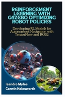 REINFORCEMENT LEARNING WITH GAZEBO OPTIMIZING ROBOT POLICIES: Developing RL Models for Autonomous Navigation with TensorFlow and ROS2 B0FJL26FVR Book Cover