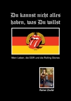 Du kannst nicht alles haben, was Du willst: Mein Leben, die DDR und die Rolling Stones 3756207862 Book Cover