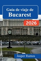 Guía de viaje de Bucarest 2026: Recorre la capital de Rumania con itinerarios prácticos, información cultural y consejos para ahorrar dinero si la visitas por primera vez. (Spanish Edition) B0GWJ2R6W5 Book Cover