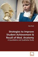 Strategies to Improve Student Achievement and Recall of Medical Anatomy: A Quantitative and Qualitative Study 3639141539 Book Cover