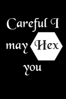 Careful I May Hex You : Blank Lined Journal, Notebook, to Do List or Perfect Place for Your Spells 1710851163 Book Cover