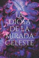 La Diosa de la Mirada Celeste: Primera Edici�n 1792764529 Book Cover