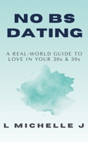 No BS Dating: A Real-World Guide to Love in Your 20s & 30s B0H222J4N3 Book Cover
