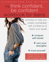The Think Confident, Be Confident Workbook for Teens: Activities to Help You Create Unshakable Self-Confidence and Reach Your Goals 1626254834 Book Cover