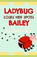 Ladybug Bailey Loses Her Spots B094GY7H83 Book Cover
