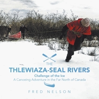 The Thlewiaza-Seal Rivers: Challenge of the Ice 1982268077 Book Cover