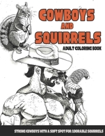 Cowboys and Squirrels Adult Coloring Book: Strong Cowboys with a Soft Spot for Adorable Squirrels B0CKXG8WCT Book Cover