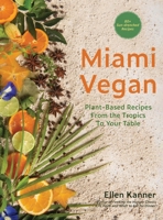 Miami Vegan: Plant-Based Recipes from the Tropics To Your Table by Ellen Kanner 80+ Sun-Drenched Recipes (Hardcover) Cookbook 1962539210 Book Cover