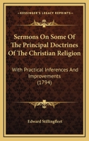Sermons On Some Of The Principal Doctrines Of The Christian Religion: With Practical Inferences And Improvements 1104653761 Book Cover