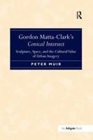 Gordon Matta-Clark's Conical Intersect: Sculpture, Space, and the Cultural Value of Urban Imagery 1138269816 Book Cover