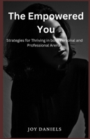 THE EMPOWERED YOU: Strategies for thriving in both personal and professional arenas B0CKKPY9GS Book Cover