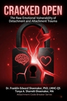 C R A C K E D O P E N: The Raw Emotional Vulnerability of Detachment and Attachment Trauma (The Attachment Code Breaker Series) B0HBCKCYH1 Book Cover