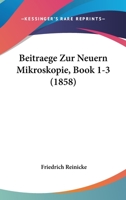 Beitraege Zur Neuern Mikroskopie, Book 1-3 (1858) 1160044384 Book Cover