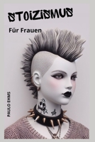 Stoizismus für Frauen: Blühen mit Gelassenheit - Ein Stoiker-Ratgeber für weibliche Stärke und Anmut (German Edition) B0CQ2XP9XS Book Cover
