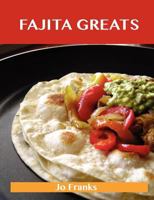Fajita Greats: Delicious Fajita Recipes, The Top 70 Fajita Recipes 148619947X Book Cover