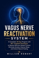 VAGUS NERVE REACTIVATION SYSTEM: A Complete 30-Day Program with 80+ Targeted Techniques to Restore Nervous System Control, Eliminate Anxiety, Improve Sleep, and Unlock Natural Healing B0GYWLXB5G Book Cover