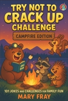Try Not to Crack Up Challenge - Campfire Edition: 101 Jokes and Challenges for Family Fun B0FHJTSBT8 Book Cover