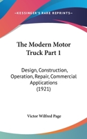 The Modern Motor Truck Part 1: Design, Construction, Operation, Repair, Commercial Applications 1167251059 Book Cover