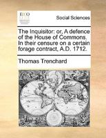 The Inquisitor: or, A defence of the House of Commons. In their censure on a certain forage contract, A.D. 1712. 117039857X Book Cover