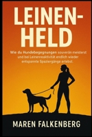 Leinen-Held: Wie du Hundebegegnungen souverän meisterst und bei Leinenreaktivität endlich wieder entspannte Spaziergänge erlebst. (German Edition) 1997749610 Book Cover