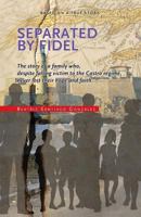 Separated by Fidel: The story of a family who, despite falling victim to the Castro regime, never lost their hope and faith 1508543100 Book Cover
