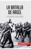 La batalla de Argel: Un duro episodio de la guerra de Argelia (Historia) 2806288681 Book Cover