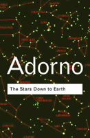 Adorno: The Stars Down to Earth and Other Essays on the Irrational in Culture (Routledge Classics (Paperback))