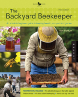 The Backyard Beekeeper: An Absolute Beginner's Guide to Keeping Bees in Your Yard and Garden