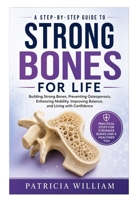 Strong Bones for Life: A Step-by-Step Guide to Building Strong Bones, Preventing Osteoporosis, Enhancing Mobility, Improving Balance, and Living with Confidence B0HBMWLQDL Book Cover