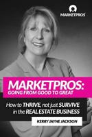 Marketpros: Going from Good to Great: How to Thrive, Not Just Survive in the Real Estate Business 1541143191 Book Cover